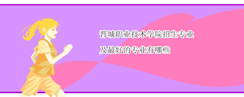 晋城职业技术学院招生专业及最好的专业有哪些