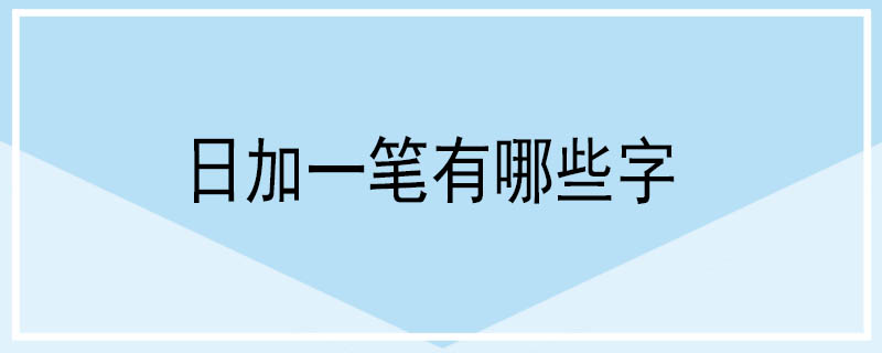 日加一笔有哪些字