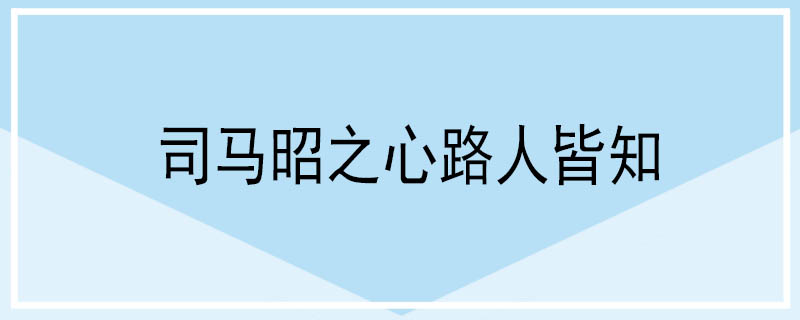 司马昭之心路人皆知的意思