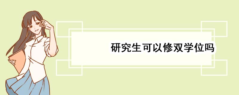 研究生可以修双学位吗