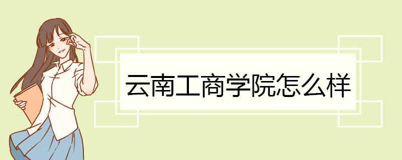 云南工商学院怎么样 校园生活体验