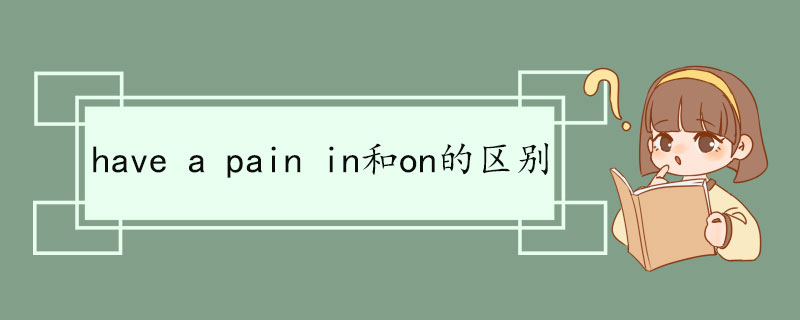 have a pain in和on的区别