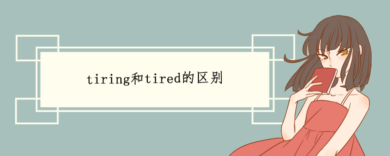 tiring和tired的区别