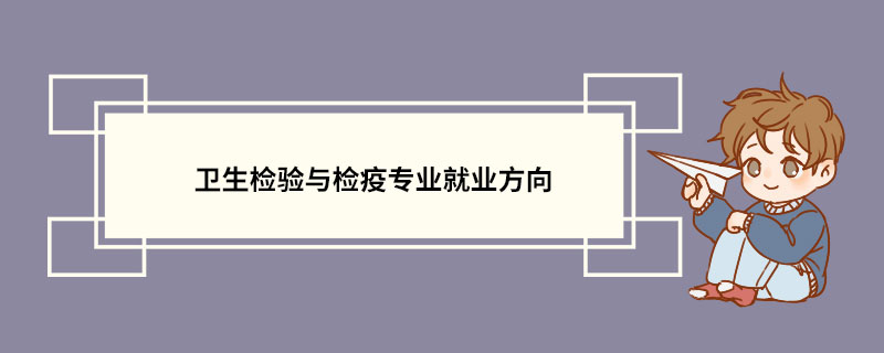 卫生检验与检疫专业就业方向