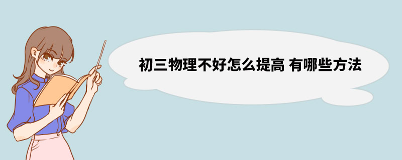 初三物理不好怎么提高 有哪些方法