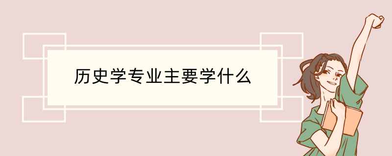 历史学专业主要学什么