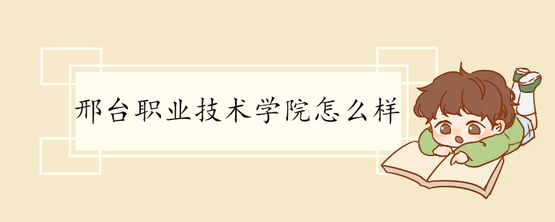 邢台职业技术学院怎么样 本科专业