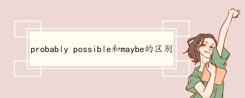 probably possible和maybe的区别