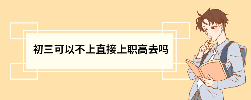 初三可以不上直接上职高去吗