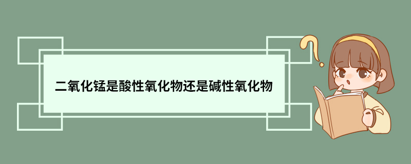 二氧化锰是酸性氧化物还是碱性氧化物