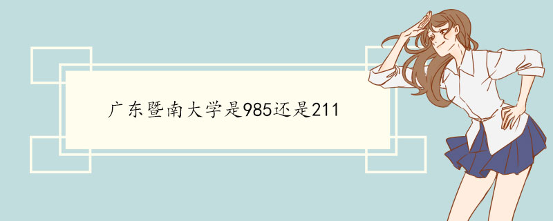 广东暨南大学是985还是211