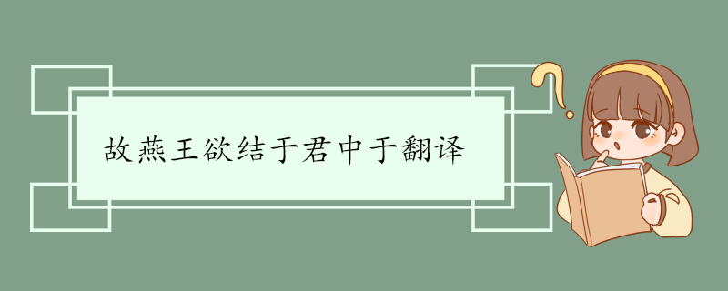 故燕王欲结于君中于翻译 原文