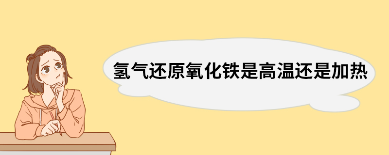 氢气还原氧化铁是高温还是加热