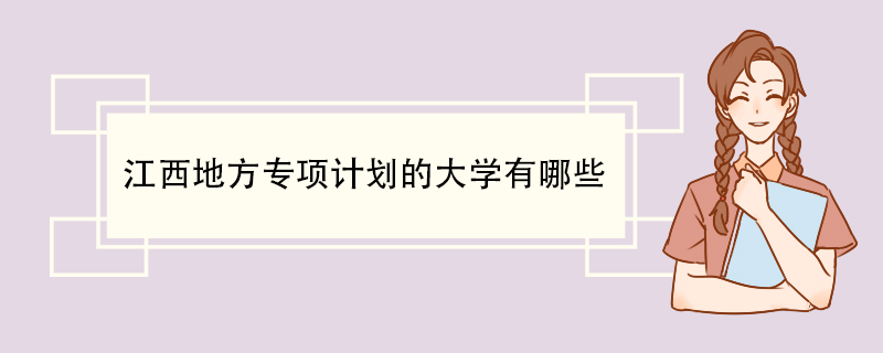 江西地方专项计划的大学有哪些