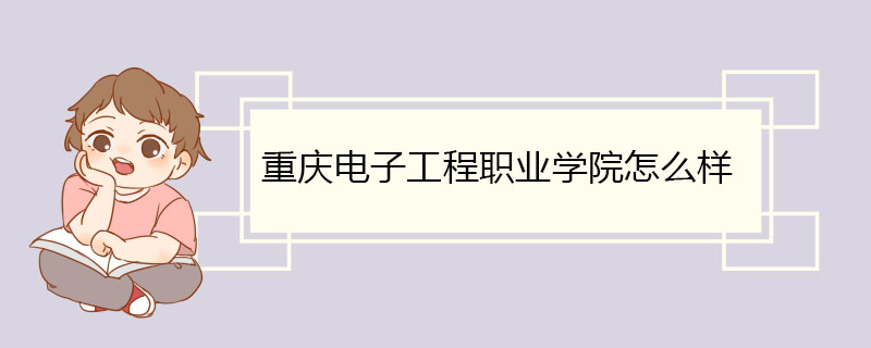 重庆电子工程职业学院怎么样 教学成果