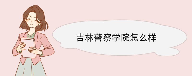 吉林警察学院怎么样 学校荣誉