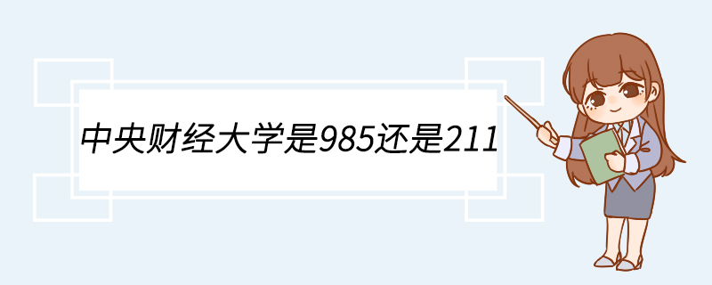 中央财经大学是985还是211 中央财经大学师资力量怎么样