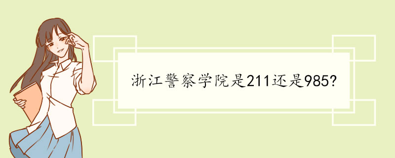 浙江警察学院是211还是985?