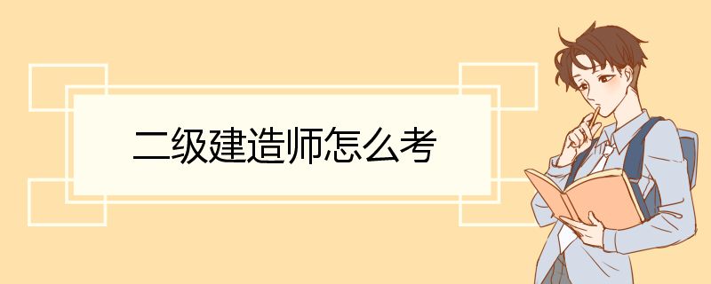 二级建造师怎么考 二建考试成绩有效期