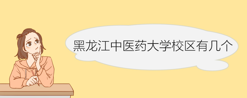 黑龙江中医药大学校区有几个