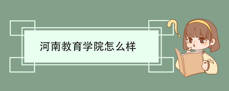 河南教育学院怎么样 学科专业设置