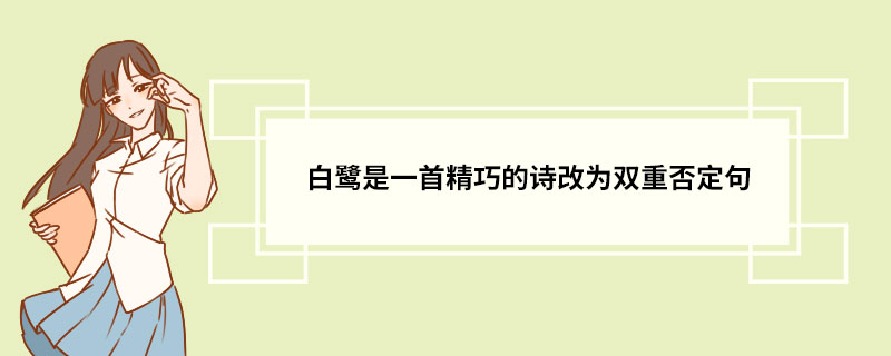 白鹭是一首精巧的诗改为双重否定句