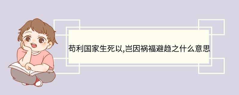 苟利国家生死以,岂因祸福避趋之什么意思