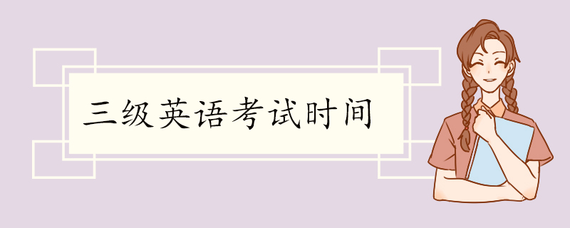 三级英语考试时间 考试内容