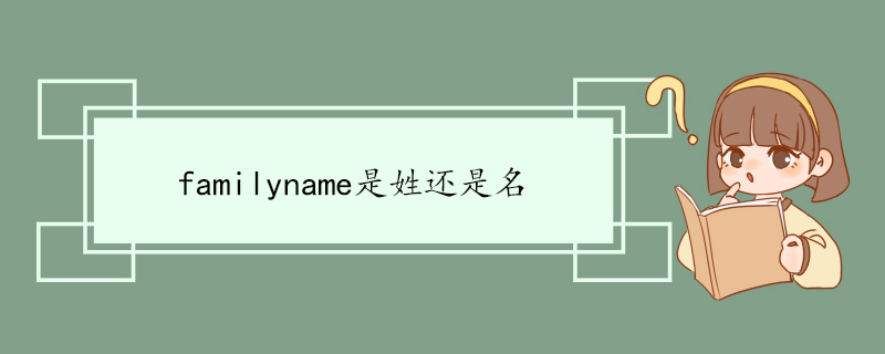 familyname是姓还是名