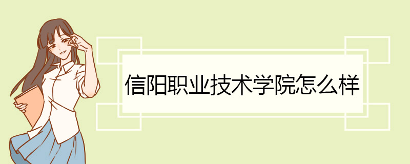 信阳职业技术学院怎么样 办学条件