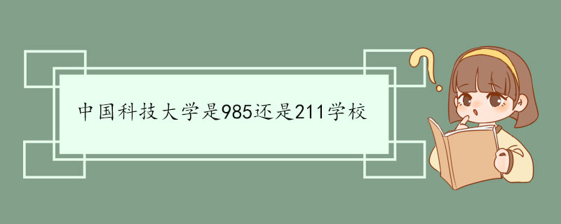 中国科技大学是985还是211学校