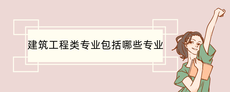 建筑工程类专业包括哪些专业