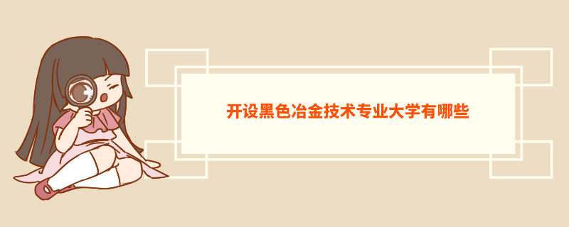 开设黑色冶金技术专业大学有哪些