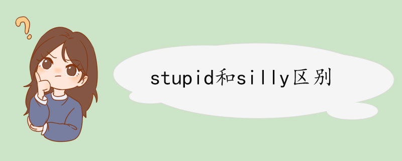 stupid和silly区别