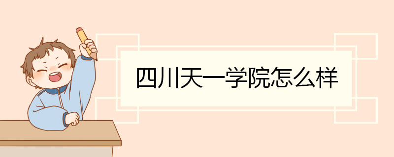 四川天一学院怎么样 校区建设与基础设施