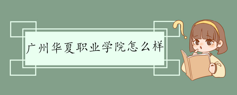 广州华夏职业学院怎么样 学校介绍