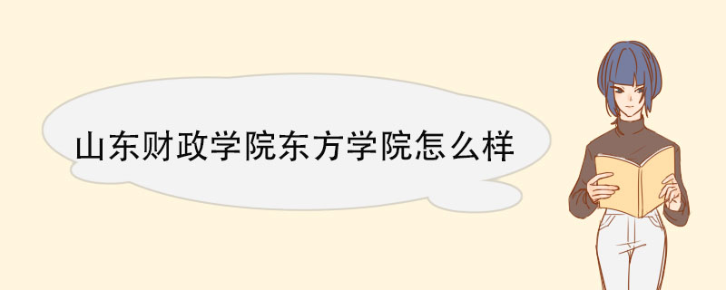 山东财政学院东方学院怎么样 院系专业