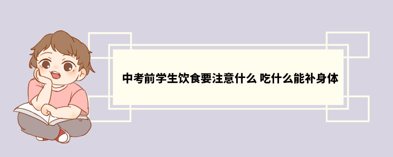 中考前学生饮食要注意什么 吃什么能补身体