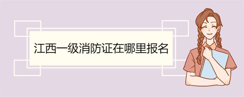 江西一级消防证在哪里报名 一级消防工程师证报考条件