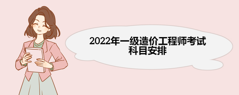 2022年一级造价工程师考试科目安排  一级造价工程师成绩查询