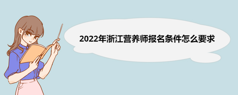 2022年浙江营养师报名条件怎么要求 营养师的考试科目及考试题型