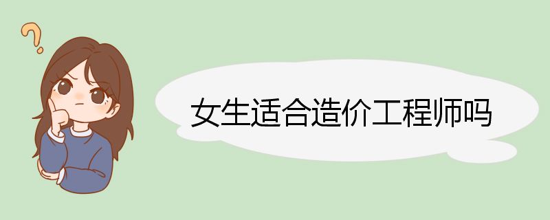 女生适合造价工程师吗 女生从事造价行业的优势