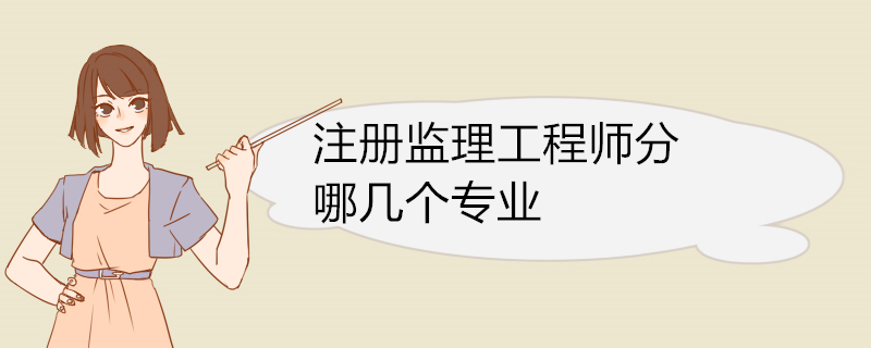 注册监理工程师分哪几个专业 报考监理工程师条件