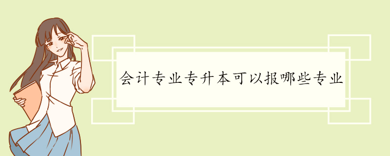 会计专业专升本可以报哪些专业