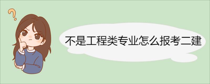 不是工程类专业怎么报考二建 二建的报名条件