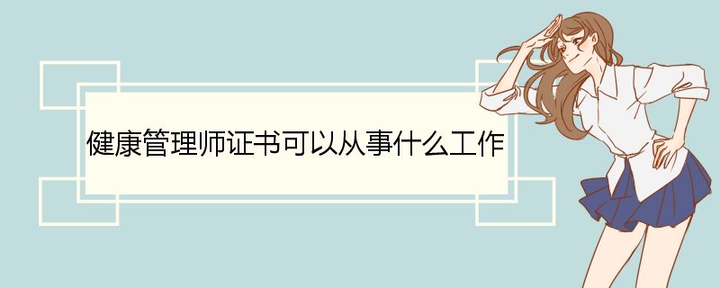 健康管理师证书可以从事什么工作 健康管理师从事的工作内容