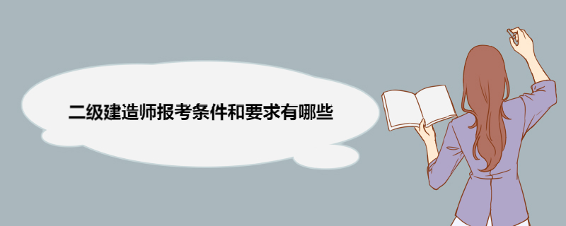 二级建造师报考条件和要求有哪些 二级建造师好就业吗