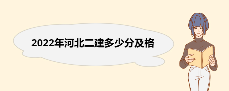 2022年河北二建多少分及格 河北2022二建考试时间