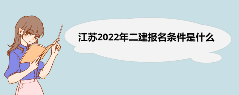 江苏2022年二建报名条件是什么 二建考试报名费用收取规定