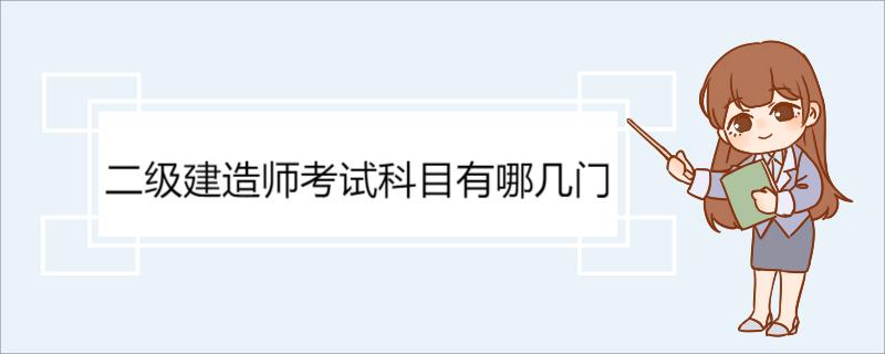 二级建造师考试科目有哪几门 二级建造师考试题型